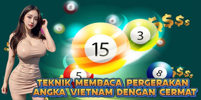 Teknik Membaca Pergerakan Angka Vietnam dengan Cermat