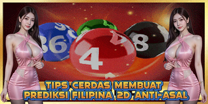 Tips Cerdas Membuat Prediksi Filipina 2D Anti-Asal