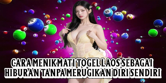 Cara Menikmati Togel Laos Sebagai Hiburan Tanpa Merugikan Diri Sendiri