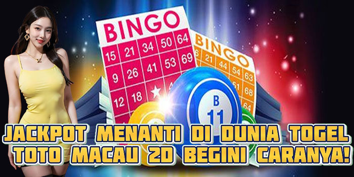 Jackpot Menanti di Dunia Togel Toto Macau 2D Begini Caranya!