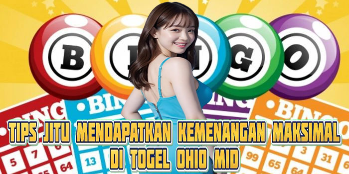 Tips Jitu Mendapatkan Kemenangan Maksimal di Togel Ohio Mid