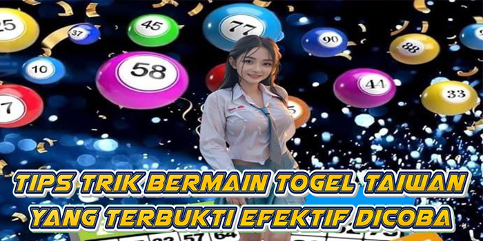 Tips Trik Bermain Togel Taiwan Yang Terbukti Efektif Dicoba