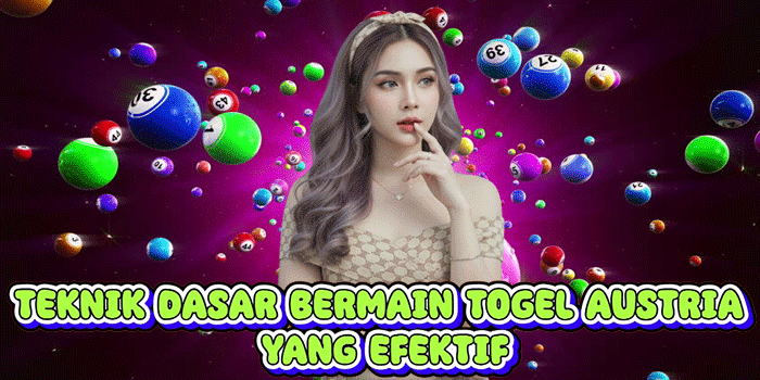 Teknik Dasar Bermain Togel Austria Yang Efektif