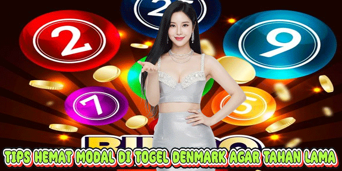 Tips Hemat Modal Di Togel Denmark Agar Tahan Lama