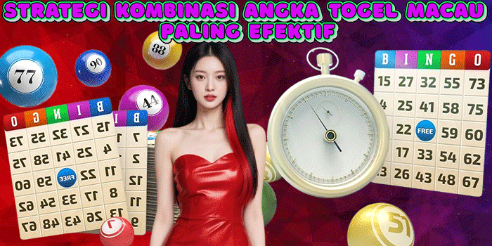 Strategi Kombinasi Angka Togel Macau Paling Efektif