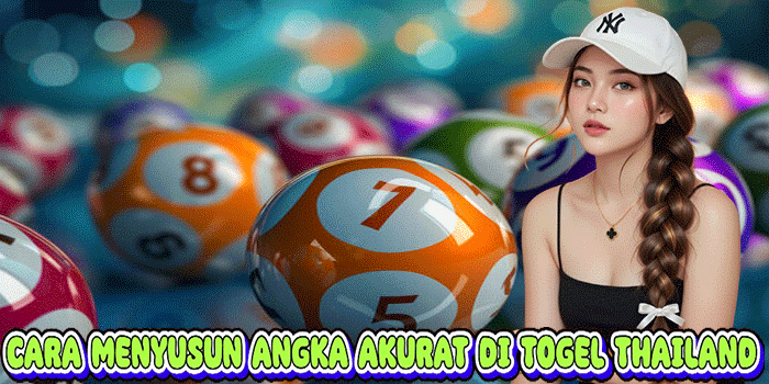 Cara Menyusun Angka Akurat Di Togel Thailand