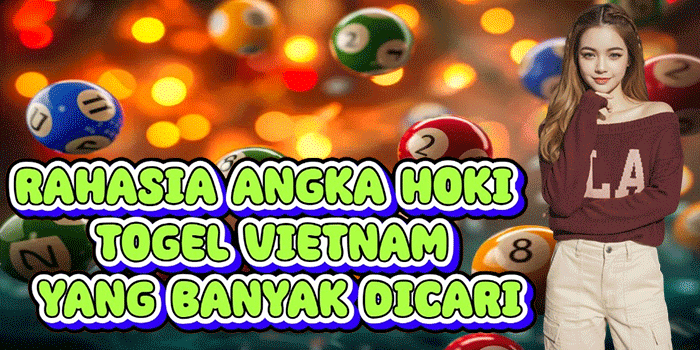 Rahasia Angka Hoki Togel Vietnam Yang Banyak Dicari